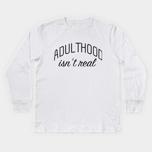 Adulthood Isn't Real Kids Long Sleeve T-Shirt